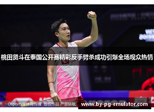 桃田贤斗在泰国公开赛精彩反手劈杀成功引爆全场观众热情
